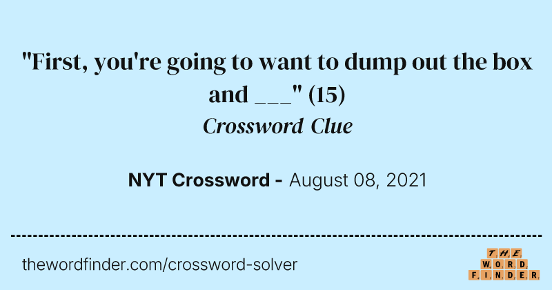 "First, you're going to want to dump out the box and ___" crossword clue image