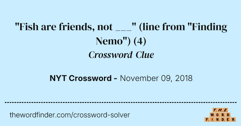 "Fish are friends, not ___" (line from "Finding Nemo") crossword clue image