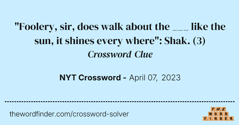 "Foolery, sir, does walk about the ___ like the sun, it shines every where": Shak. crossword clue image