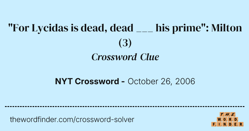 "For Lycidas is dead, dead ___ his prime": Milton crossword clue image