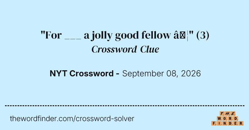 "For ___ a jolly good fellow …" crossword clue image