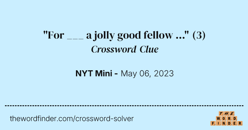"For ___ a jolly good fellow ..." crossword clue image