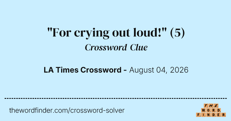 "For crying out loud!" crossword clue image