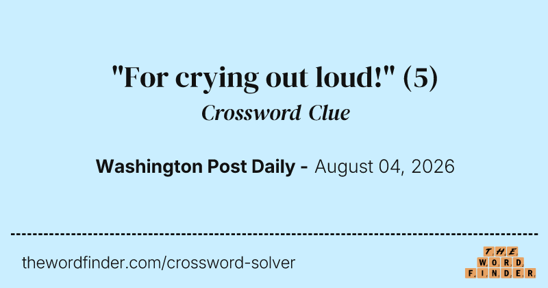 "For crying out loud!" crossword clue image