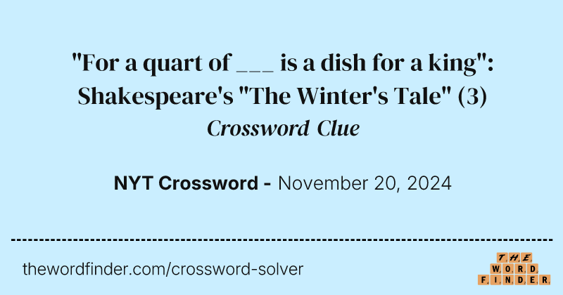 "For a quart of ___ is a dish for a king": Shakespeare's "The Winter's Tale" crossword clue image