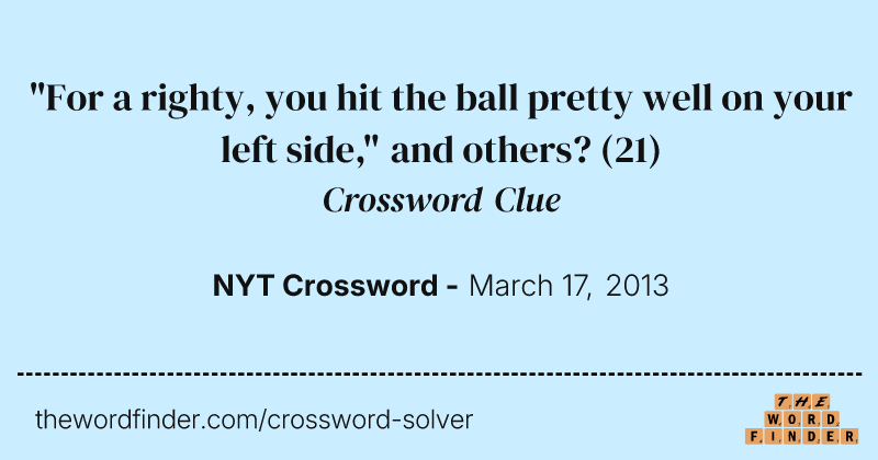 "For a righty, you hit the ball pretty well on your left side," and others? crossword clue image