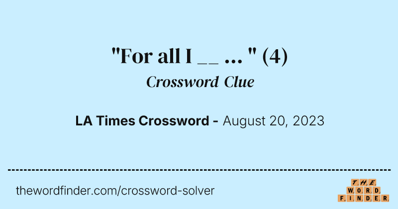 "For all I __ ... " crossword clue image