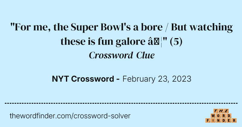"For me, the Super Bowl's a bore / But watching these is fun galore …" crossword clue image