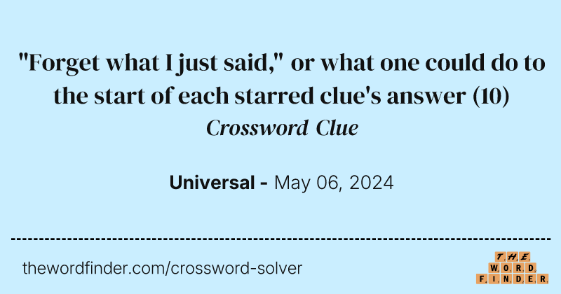 "Forget what I just said," or what one could do to the start of each starred clue's answer crossword clue image