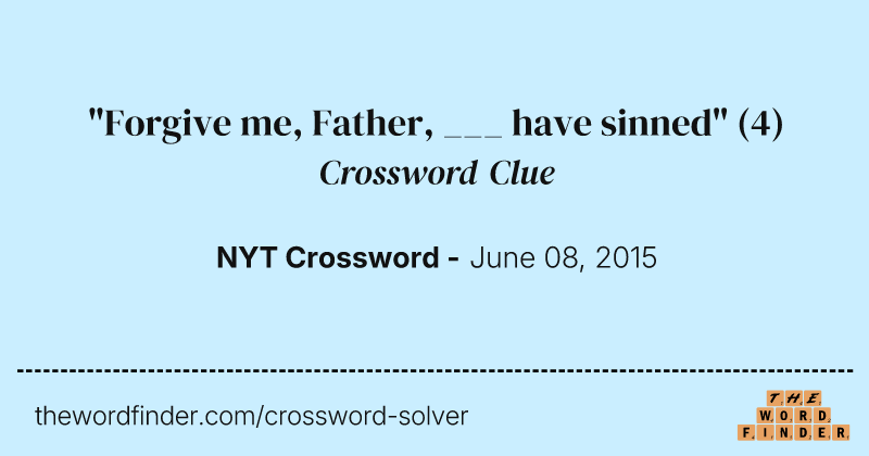 "Forgive me, Father, ___ have sinned" crossword clue image