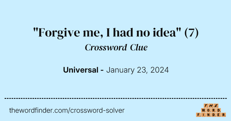 "Forgive me, I had no idea" crossword clue image
