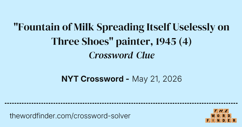 "Fountain of Milk Spreading Itself Uselessly on Three Shoes" painter, 1945 crossword clue image