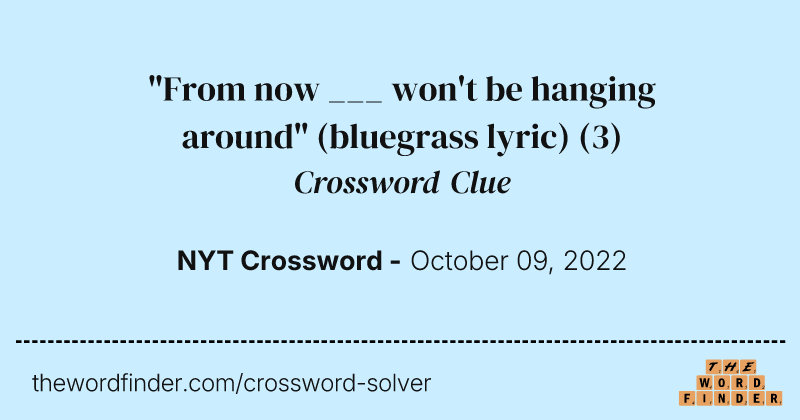 "From now ___ won't be hanging around" (bluegrass lyric) crossword clue image