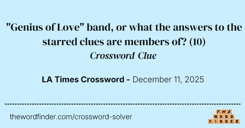 "Genius of Love" band, or what the answers to the starred clues are members of? crossword clue image
