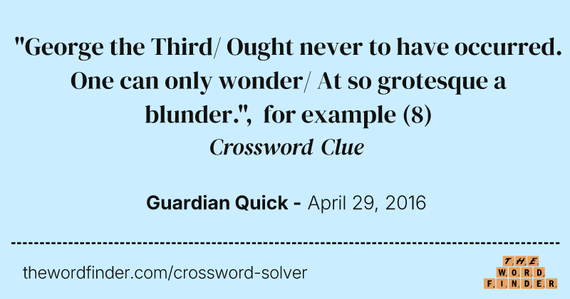 "George the Third/ Ought never to have occurred. One can only wonder/ At so grotesque a blunder.", for example crossword clue image