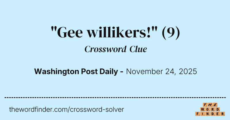 "Gee willikers!" crossword clue image