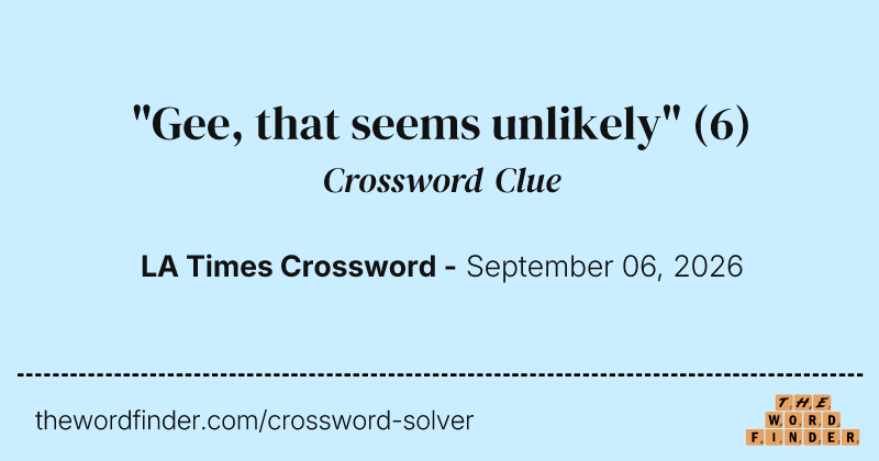 "Gee, that seems unlikely" crossword clue image