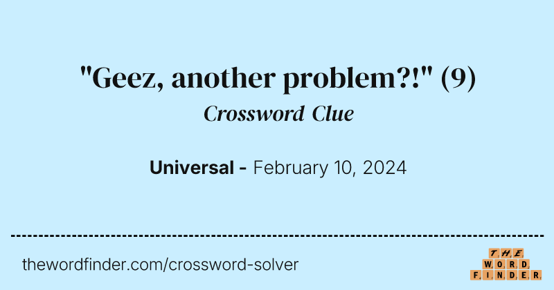 "Geez, another problem?!" crossword clue image