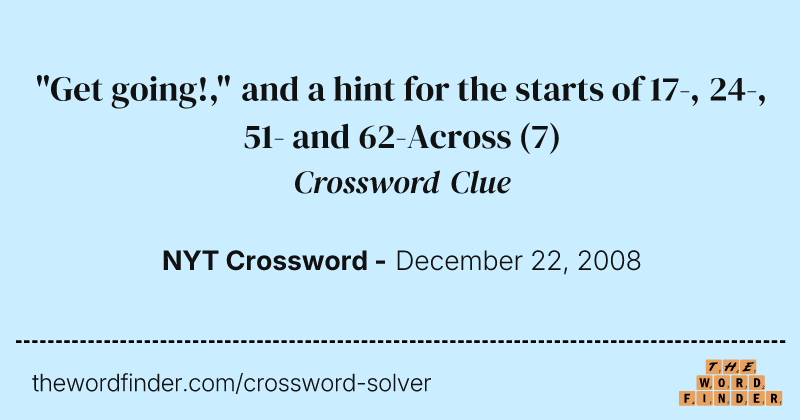 "Get going!," and a hint for the starts of 17-, 24-, 51- and 62-Across crossword clue image