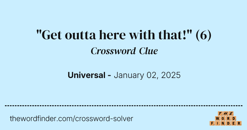 "Get outta here with that!" crossword clue image