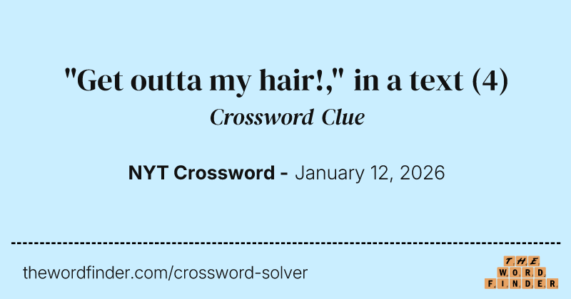 "Get outta my hair!," in a text crossword clue image