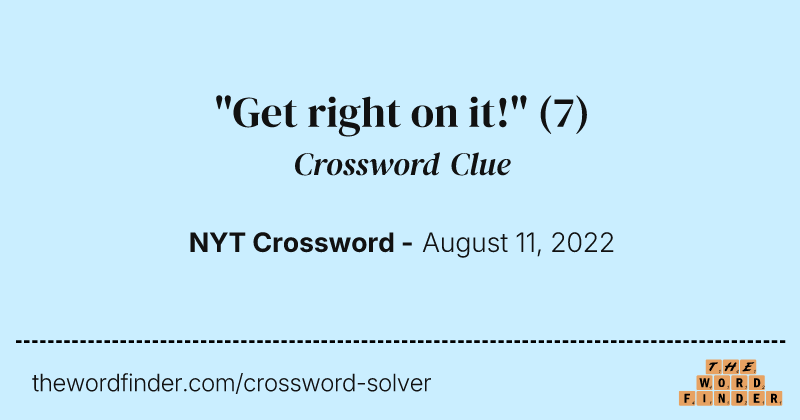 "Get right on it!" crossword clue image