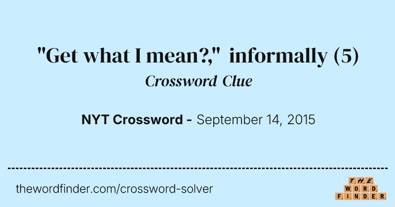 "Get what I mean?," informally crossword clue image