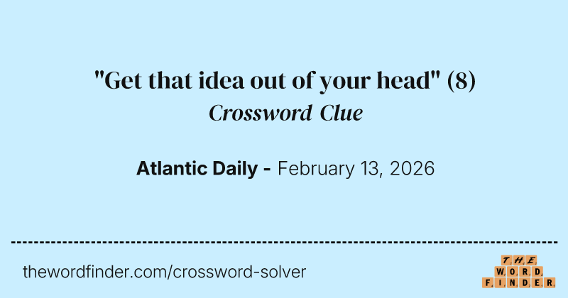 "Get that idea out of your head" crossword clue image