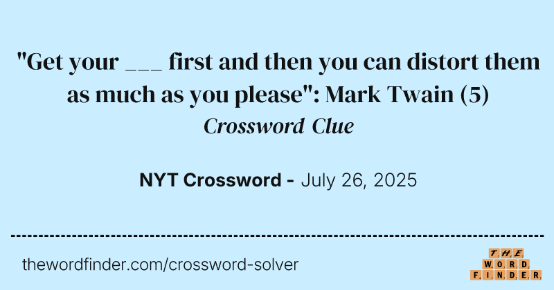 "Get your ___ first and then you can distort them as much as you please": Mark Twain crossword clue image