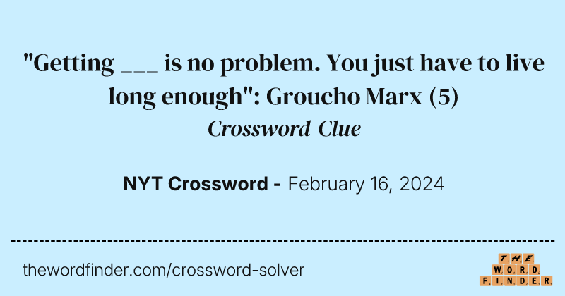 "Getting ___ is no problem. You just have to live long enough": Groucho Marx crossword clue image