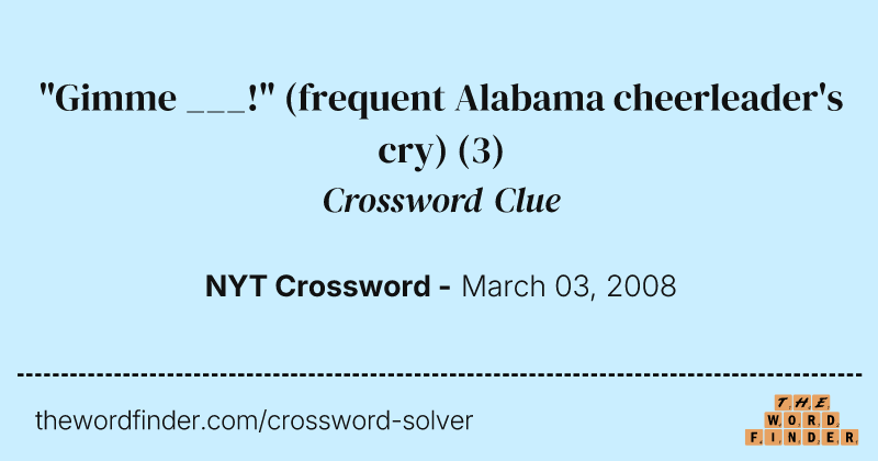 "Gimme ___!" (frequent Alabama cheerleader's cry) crossword clue image