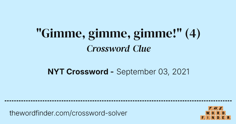 "Gimme, gimme, gimme!" crossword clue image