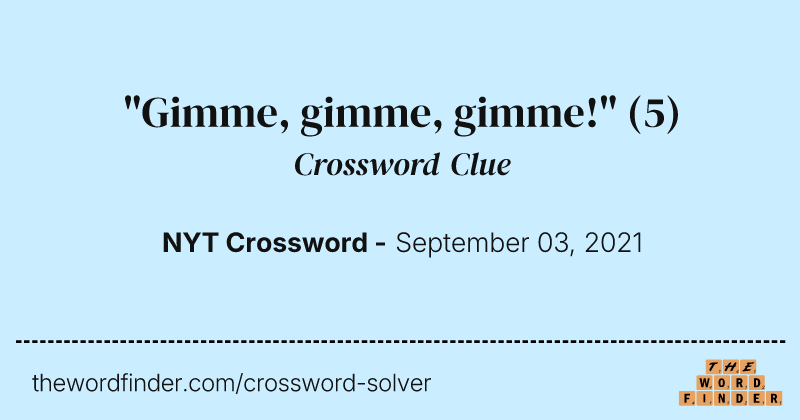 "Gimme, gimme, gimme!" crossword clue image