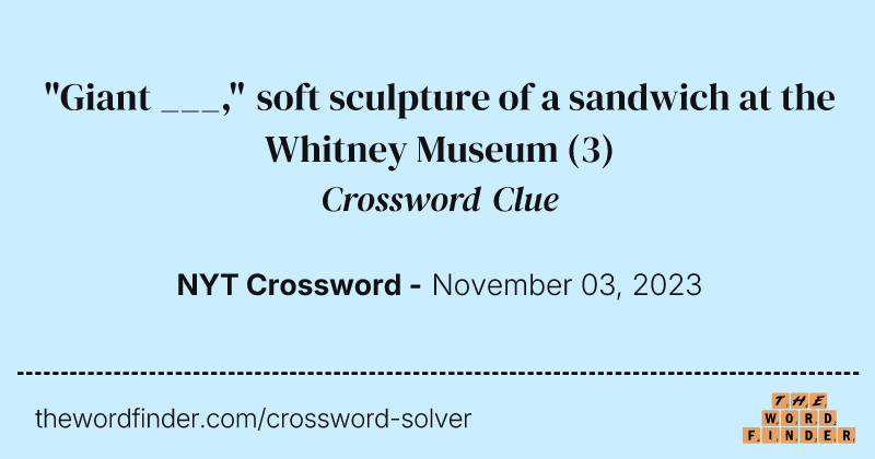"Giant ___," soft sculpture of a sandwich at the Whitney Museum crossword clue image