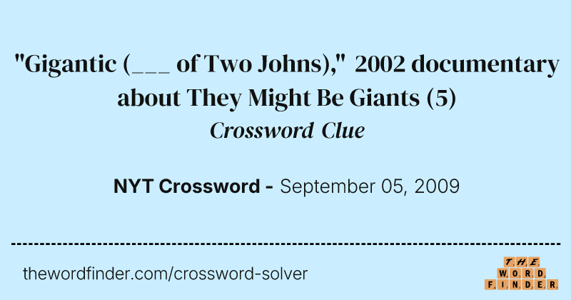 "Gigantic (___ of Two Johns)," 2002 documentary about They Might Be Giants crossword clue image