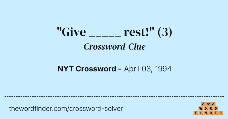 "Give _____ rest!" crossword clue image