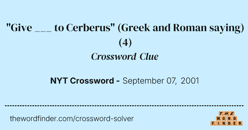 "Give ___ to Cerberus" (Greek and Roman saying) crossword clue image