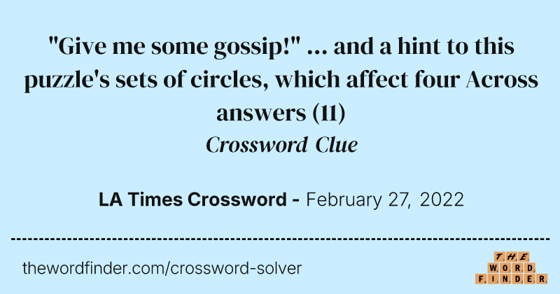 "Give me some gossip!" ... and a hint to this puzzle's sets of circles, which affect four Across answers crossword clue image