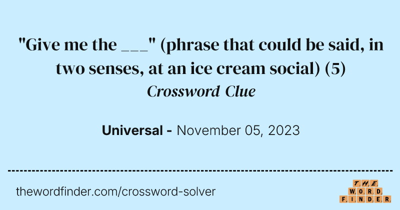 "Give me the ___" (phrase that could be said, in two senses, at an ice cream social) crossword clue image