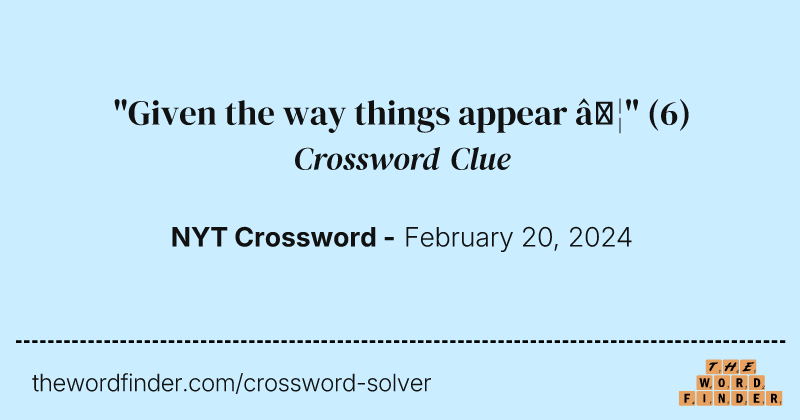 "Given the way things appear …" crossword clue image