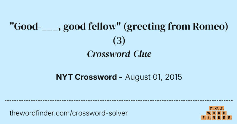 "Good-___, good fellow" (greeting from Romeo) crossword clue image