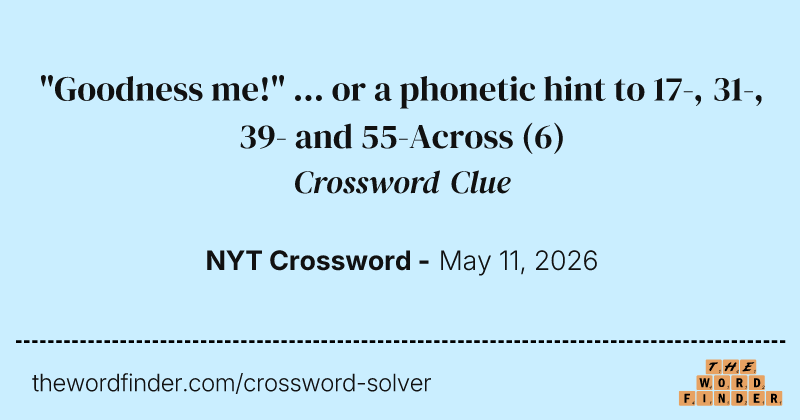 "Goodness me!" ... or a phonetic hint to 17-, 31-, 39- and 55-Across crossword clue image