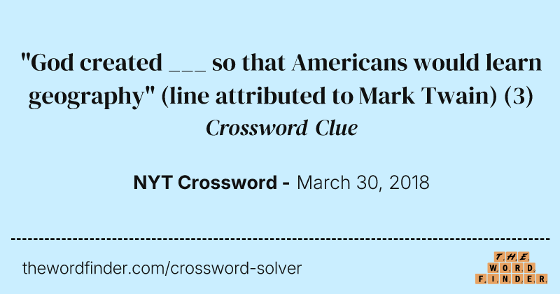 "God created ___ so that Americans would learn geography" (line attributed to Mark Twain) crossword clue image