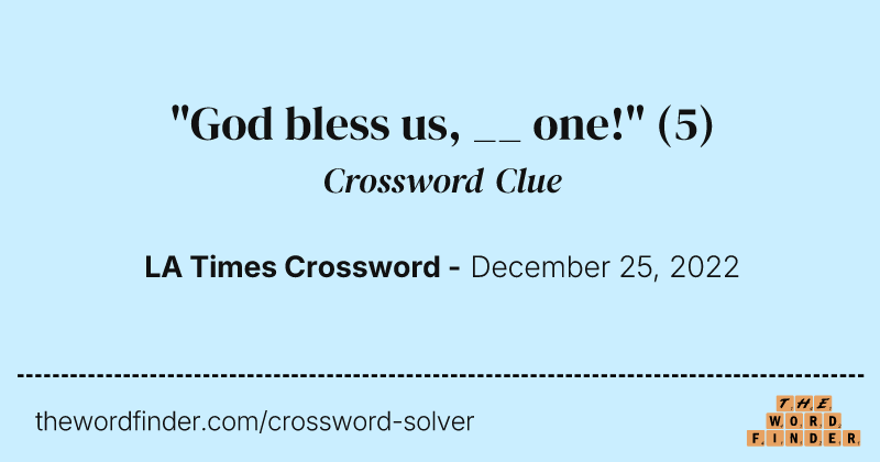 "God bless us, __ one!" crossword clue image