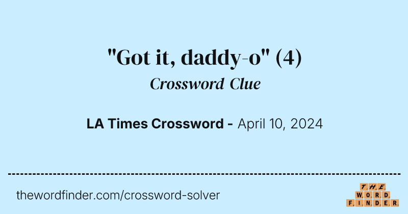 "Got it, daddy-o" crossword clue image