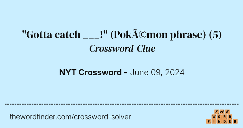 "Gotta catch ___!" (Pokémon phrase) crossword clue image