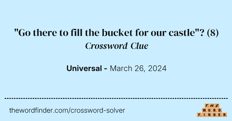 "Go there to fill the bucket for our castle"? crossword clue image