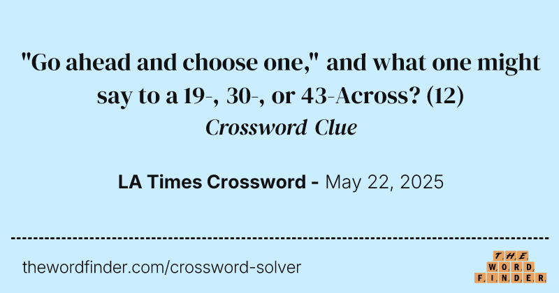 "Go ahead and choose one," and what one might say to a 19-, 30-, or 43-Across? crossword clue image