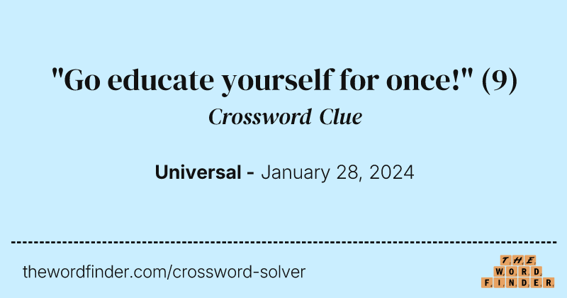 "Go educate yourself for once!" crossword clue image