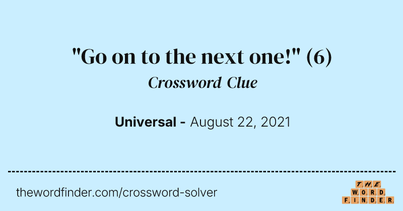 "Go on to the next one!" crossword clue image